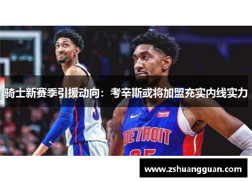 骑士新赛季引援动向：考辛斯或将加盟充实内线实力