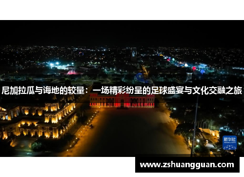 尼加拉瓜与诲地的较量：一场精彩纷呈的足球盛宴与文化交融之旅