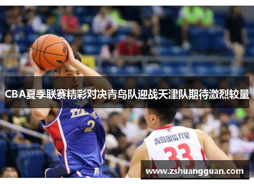 CBA夏季联赛精彩对决青岛队迎战天津队期待激烈较量