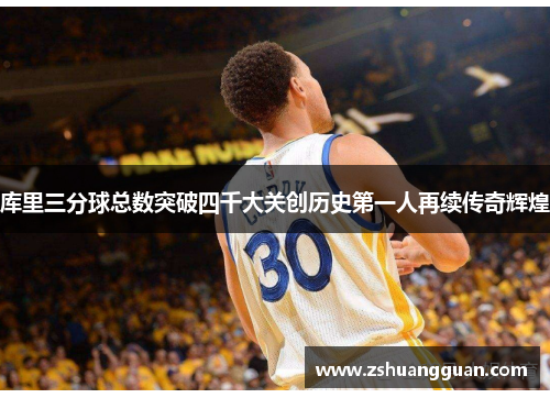 库里三分球总数突破四千大关创历史第一人再续传奇辉煌